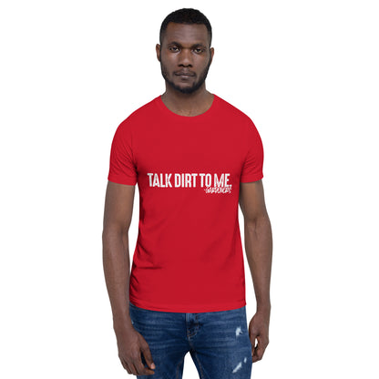 Talk Dirt to Me Unisex t-shirt